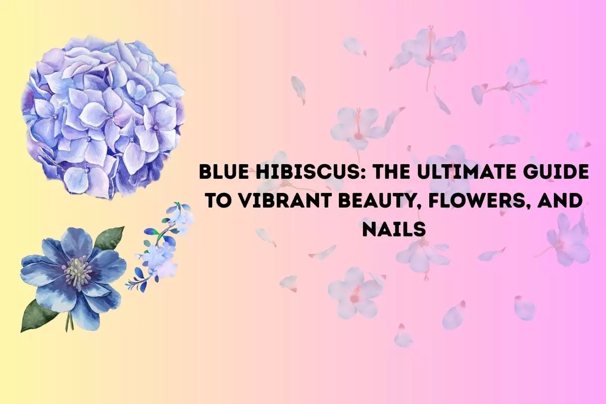 Blue Hibiscus: The Ultimate Guide to Vibrant Beauty, Flowers, and Nails