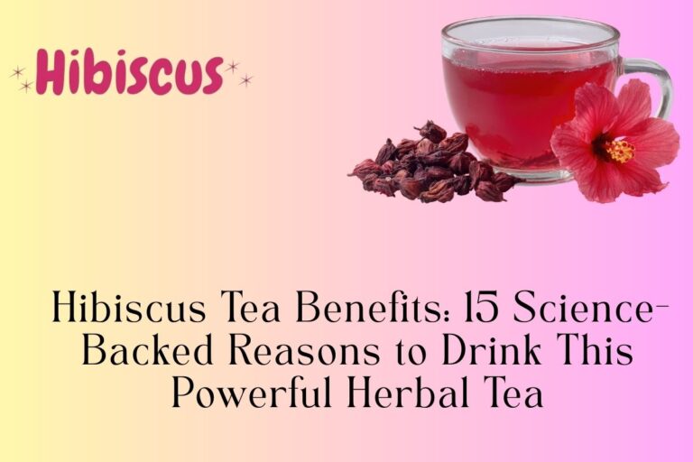 Hibiscus Tea Benefits: 15 Science-Backed Reasons to Drink This Powerful Herbal Tea